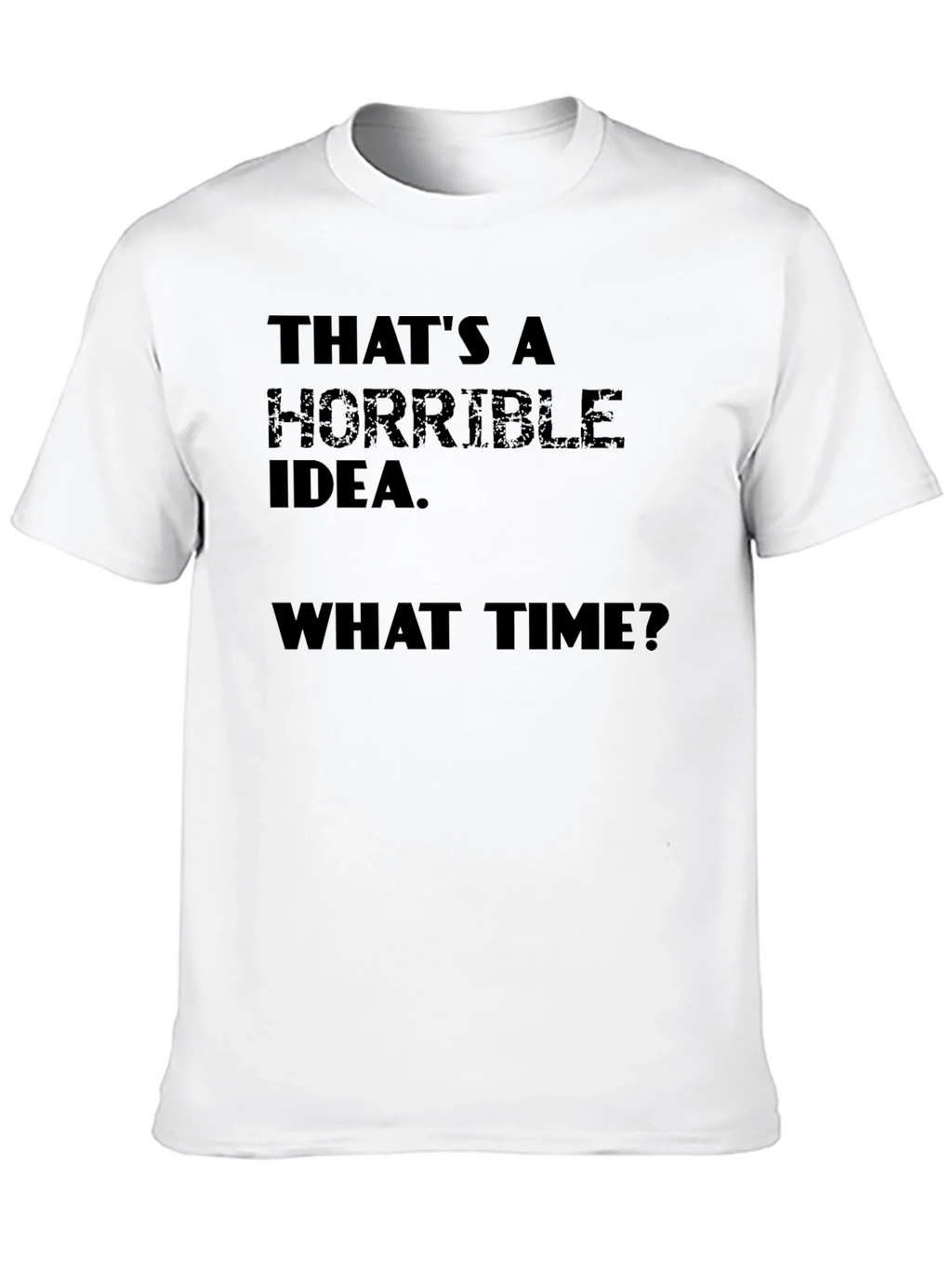Horrible Idea T-Shirt - Funny Sarcastic Tee